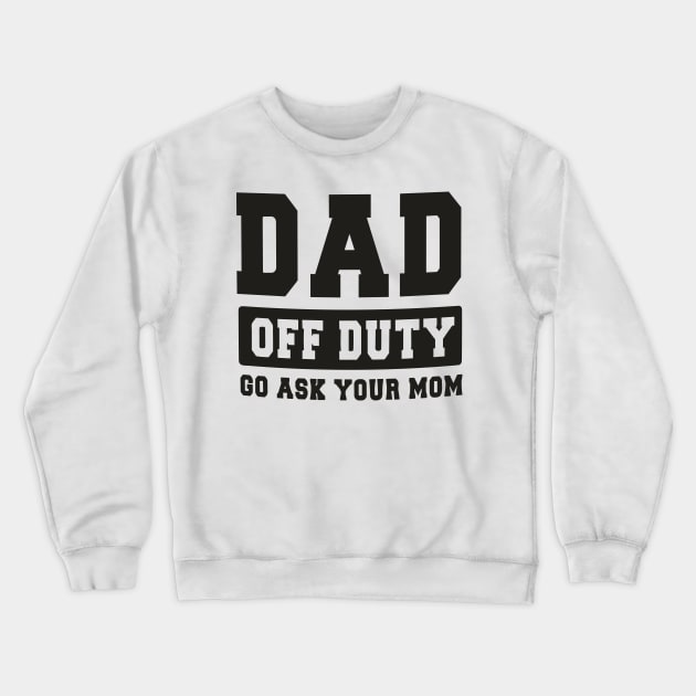Dad off Duty, Go Ask Your Mom, Off Duty Dad Funny dad Crewneck Sweatshirt by styleandlife